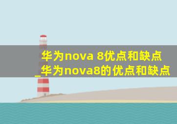 华为nova 8优点和缺点_华为nova8的优点和缺点